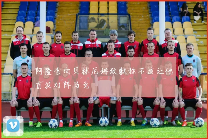 阿隆索向贝林厄姆致歉称不该让他首发对阵马竞