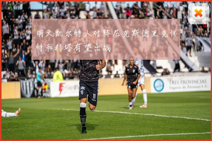 明天凯尔特人对阵尼克斯德里克怀特和科塔有望出战